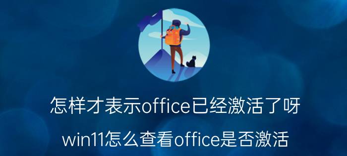 怎样才表示office已经激活了呀 win11怎么查看office是否激活？